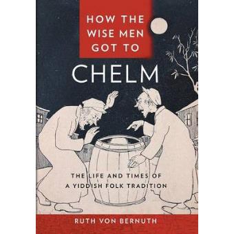 How The Wise Men Got To Chelm The Life And Times Of A Yiddish Folk Tradition - 1