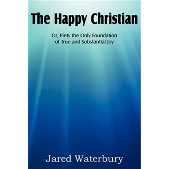 The Happy Christian Or, Piety the Only Foundation of True and Substantial Joy - Paperback / softback - 2012 - 1