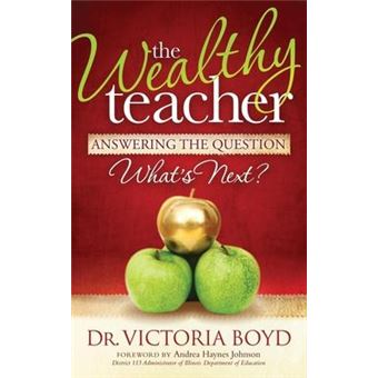 The Wealthy Teacher : Answering the Question ''What's Next?'' - 1