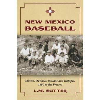 New Mexico Baseball - Miners, Outlaws, Indians and Isotopes, 1880 to the Present - Paperback - 2010 - 1