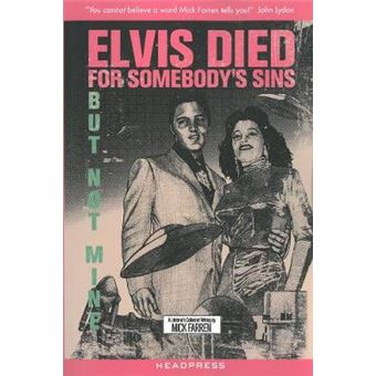 Elvis Died For Somebody'S Sins But Not Mine A Lifetime'S Collected Writing By Mick Farren - 1