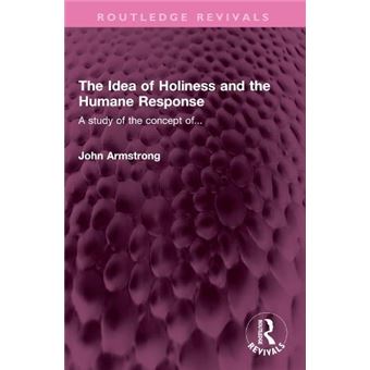 The Idea Of Holiness And The Humane Response By John Armstrong Paperback Book - 1