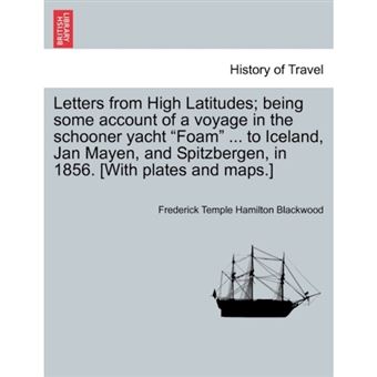 " Letters from High Latitudes; Being Some Account of a Voyage in the Schooner Yacht ""Foam"" ... to Iceland, Jan Mayen, and Spitzbergen, in 1856. [With Plates and Maps.] - Paperback / softback - 2011" - 1