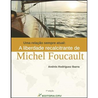 Uma Relacao Sempre Atua - A Liberdade Racalcitrante De Michel Foucault - 1