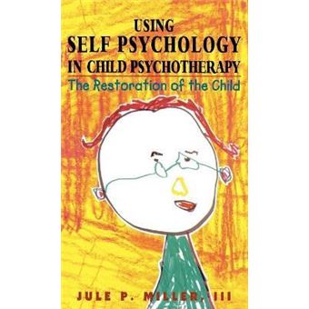 Using Self Psychology in Child Psychotherapy : The Restoration of the Child - 1