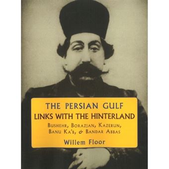 Persian Gulf -- Links with the Hinterland - Bushehr, Borazjan, Kazerun, Banu Ka'b, & Bandar Abbas - Paperback - 2011 - 1