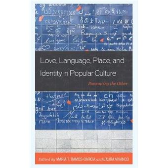 Love, Language, Place, And Identity In Popular Culture Romancing The Other Communication Perspectives In Popular Culture - 1