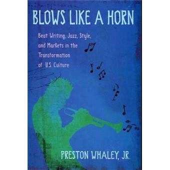 Blows Like a Horn - Beat Writing, Jazz, Style and Markets in the Transformation of U.S. Culture - Hardback - 2004 - 1