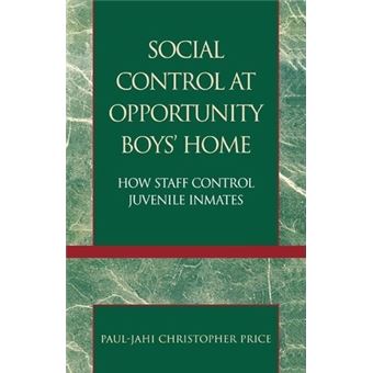 Social Control at Opportunity Boys' Home : How Staff Control Juvenile Inmates - 1