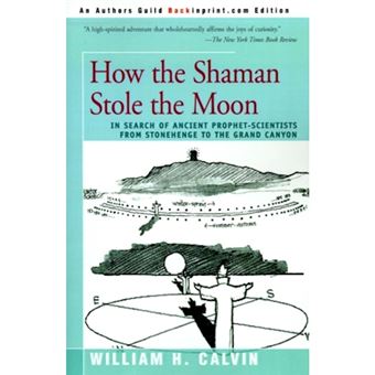 How the Shaman Stole the Moon - In Search of Ancient Prophet-Scientists from Stonehenge to the Grand Canyon - Paperback / softback - 2001 - 1