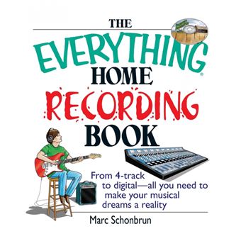 The Everything Home Recording Book - From 4-Track to Digital--All You Need to Make Your Musical Dreams a Reality - Paperback - 2004 - 1