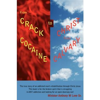 From Crack Cocaine to Christ from Calvary - The True Story of an Addicted Man's Rehabilitation Through Christ Jesusthis Book Is for the Broken Spirit That Is Struggling in Any Addiction and Looking for an Open Doorway Out! - Paperback / softback - 2007 - 1