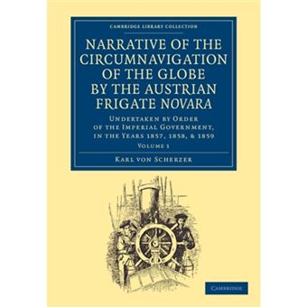 Narrative of the Circumnavigation of the Globe by the Austrian Frigate Novara: Volume 1 - Undertaken by Order of the Imperial Government, in the Years 1857, 1858, and 1859 - Paperback - 2013 - 1