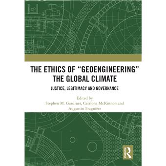 The Ethics of “Geoengineering” the Global Climate Gardiner, Stephen M ...