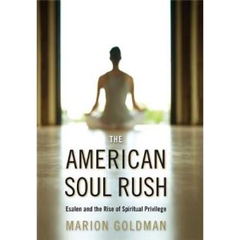 The American Soul Rush - Esalen and the Rise of Spiritual Privilege - Hardback - 2012 - 1