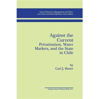 Against the Current: Privatization, Water Markets, and the State in Chile - Paperback - 2012 - 1