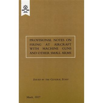 Provisional Notes on Firing at Aircraft with Machine Guns and Other Small Arms, March 1917 - Paperback - 2009 - 1