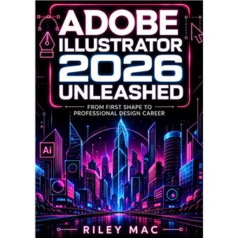 Adobe Illustrator 2026 Unleashed - From First Shape To Professional Design Career - 1