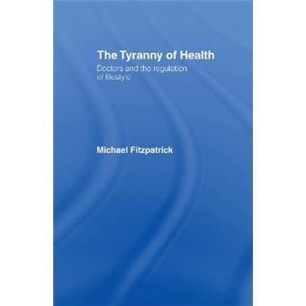 The Tyranny of Health - Doctors and the Regulation of Lifestyle - Hardback - 2000 - 1