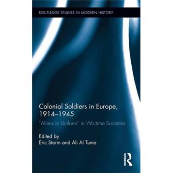 Colonial Soldiers In Europe, 19141945 Aliens In Uniform In Wartime Societies 18 Routledge Studies In Modern History - 1