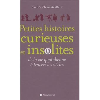 Petites Histoires Curieuses Et Insolites De La Vie Quotidienne À Travers Les Siècles - 1