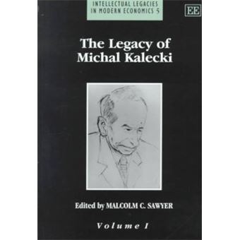 The Legacy Of Michal Kalecki Intellectual Legacies In Modern Economics Series - 1