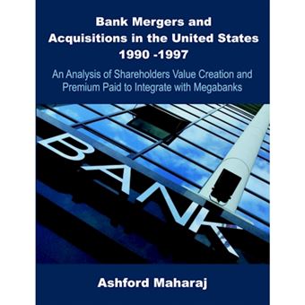 Bank Mergers and Acquisitions in the United States 1990 -1997 - An Analysis of Shareholders Value Creation and Premium Paid to Integrate with Megabanks - Paperback / softback - 2002 - 1