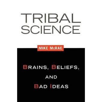Tribal Science : Brains, Beliefs, and Bad Ideas - 1