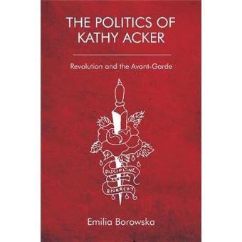 The Politics Of Kathy Acker Revolution And The Avantgarde - 1