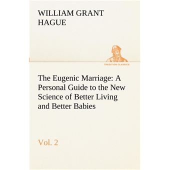 The Eugenic Marriage, VolAPersonal Guide To The New Science Of Better Living And Better Babies - 1