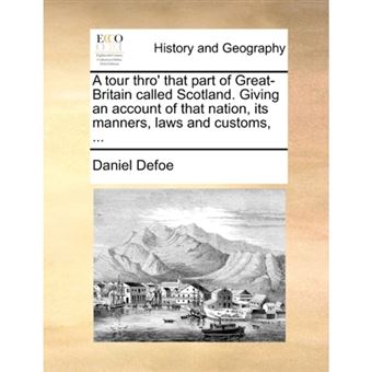 A tour thro' that part of Great-Britain called Scotland. Giving an account of that nation, its manners, laws and customs, ... - Paperback - 2010 - 1