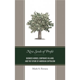 New Seeds Of Profit Business Heroes, Corporate Villains, And The Future Of American Capitalism - 1