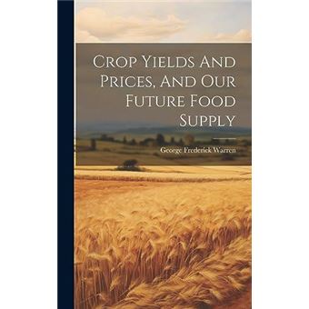 Crop Yields And Prices And Our Future Food Supply - 1