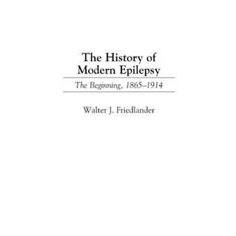 The History of Modern Epilepsy - The Beginning, 1865-1914 - Hardback - 2001 - 1