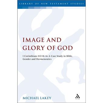 Image and Glory of God - 1 Corinthians 11:2-16 as a Case Study in Bible, Gender and Hermeneutics - Hardback - 2010 - 1