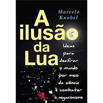 A Ilusão da Lua: Ideias para Decifrar o Mundo Por Meio da Ciência e Combater o Negacionismo - 1