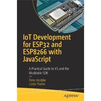 Iot Development For Esp32 And Esp8266 With Javascript A Practical Guide To Xs And The Moddable Sdk - 1
