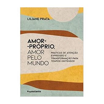Amor-Próprio, Amor Pelo Mundo - Práticas de Atenção, Expressão e Transformação para Tempos (In)Tensos - 1