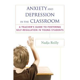 Anxiety and Depression in the Classroom - A Teacher's Guide to Fostering Self-Regulation in Young Students - Paperback - 2015 - 1