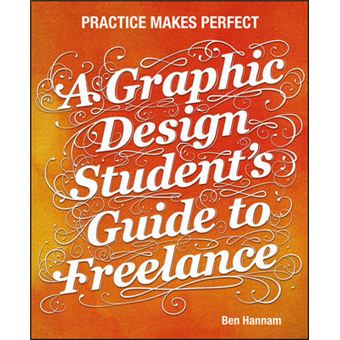 A Graphic Design Student's Guide to Freelance - Practice Makes Perfect - Paperback - 2012 - 1