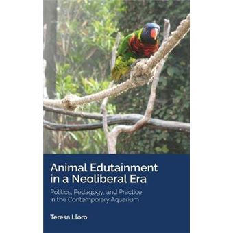 Animal Edutainment In A Neoliberal Era Politics, Pedagogy, And Practice In The Contemporary Aquarium 15 Rethinking Environmental Education - 1