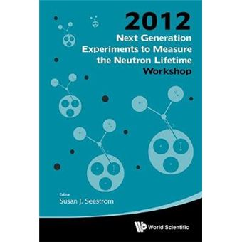 Next Generation Experiments To Measure The Neutron Lifetime - Proceedings Of The 2012 Workshop - 1