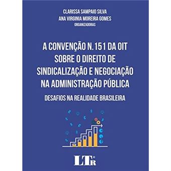 A Convenção N.151 Da Oit Sobre O Direito De Sindicalização E Negociação Na Administração Pública. Desafios Na Realidade Brasileira - 1