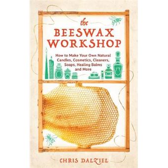 The Beeswax Workshop How To Make Your Own Natural Candles, Cosmetics, Cleaners, Soaps, Healing Balms And More - 1