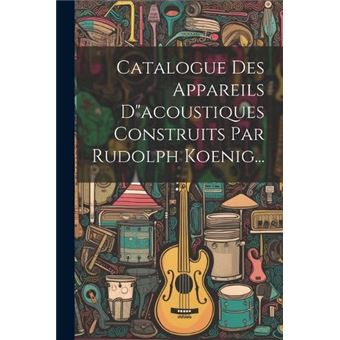 Catalogue Des Appareils Dacoustiques Construits Par Rudolph Koenig... - 1