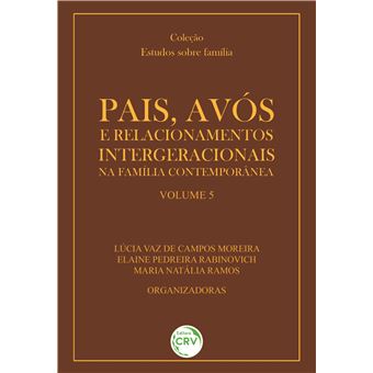 PAIS, AVÓS E RELACIONAMENTOS INTERGERACIONAIS NA FAMÍLIA CONTEMPORÂNEA Coleção: Estudos sobre família Volume 5 - 1