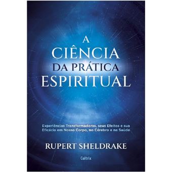 A ciência da prática espiritual: experiências transformadoras, seus efeitos e sua eficácia em nosso corpo, no cérebro e na saúde - 1