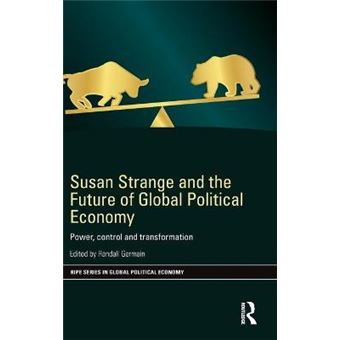 Susan Strange And The Future Of Global Political Economy Power, Control And Transformation Ripe Series In Global Political Economy - 1