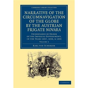Narrative of the Circumnavigation of the Globe by the Austrian Frigate Novara: Volume 3 - Undertaken by Order of the Imperial Government, in the Years 1857, 1858, and 1859 - Paperback - 2013 - 1