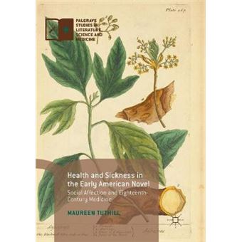 Health And Sickness In The Early American Novel Social Affection And Eighteenthcentury Medicine Palgrave Studies In Literature, Science And Medicine - 1
